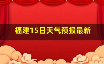 福建15日天气预报最新