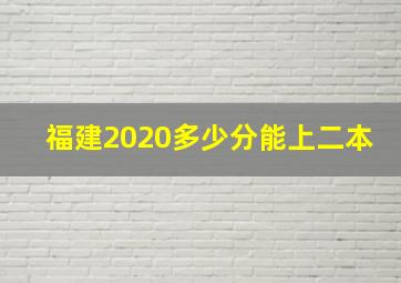 福建2020多少分能上二本