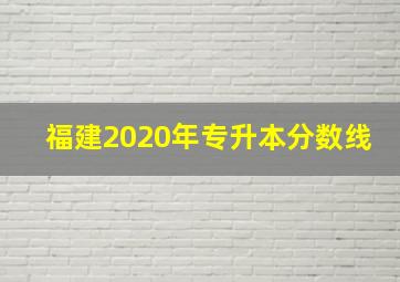 福建2020年专升本分数线