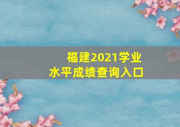 福建2021学业水平成绩查询入口