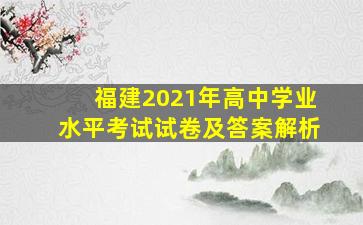 福建2021年高中学业水平考试试卷及答案解析