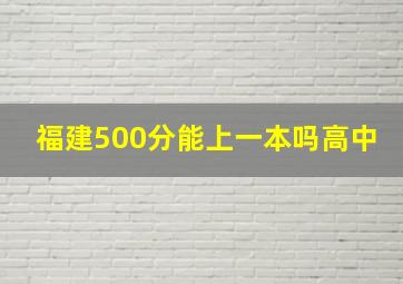 福建500分能上一本吗高中