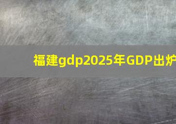 福建gdp2025年GDP出炉