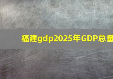 福建gdp2025年GDP总量