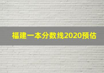 福建一本分数线2020预估