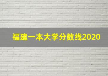 福建一本大学分数线2020