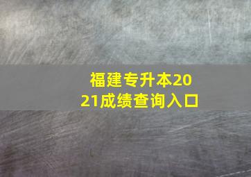 福建专升本2021成绩查询入口