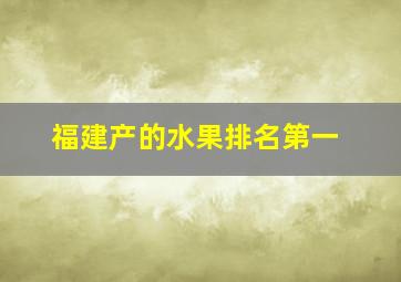 福建产的水果排名第一