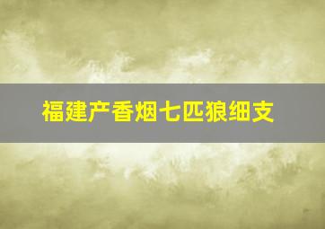 福建产香烟七匹狼细支