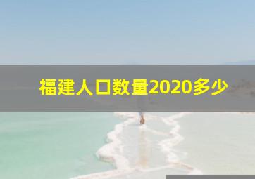 福建人口数量2020多少