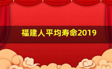 福建人平均寿命2019