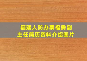 福建人防办蔡福勇副主任简历资料介绍图片