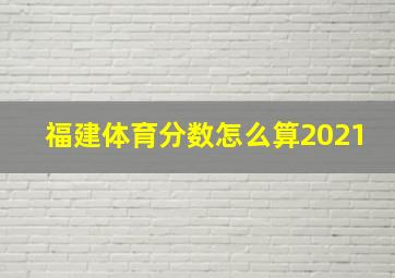 福建体育分数怎么算2021