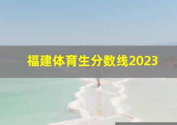 福建体育生分数线2023