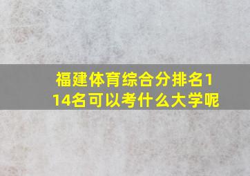 福建体育综合分排名114名可以考什么大学呢