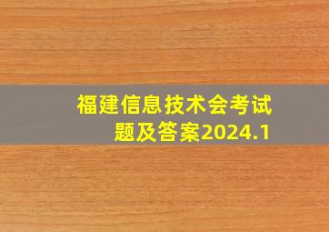 福建信息技术会考试题及答案2024.1