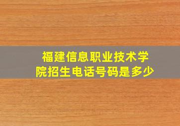 福建信息职业技术学院招生电话号码是多少