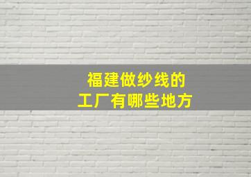 福建做纱线的工厂有哪些地方