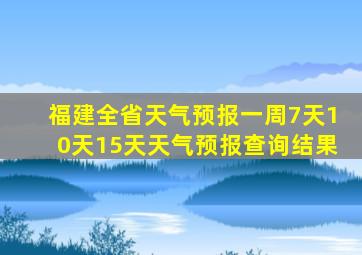 福建全省天气预报一周7天10天15天天气预报查询结果