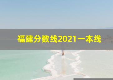 福建分数线2021一本线