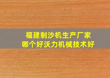 福建制沙机生产厂家哪个好沃力机械技术好