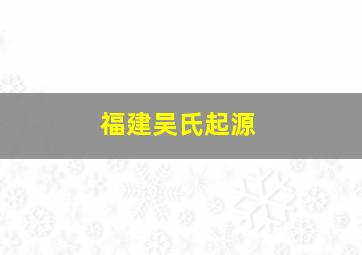 福建吴氏起源