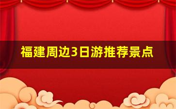 福建周边3日游推荐景点