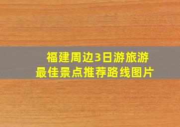 福建周边3日游旅游最佳景点推荐路线图片