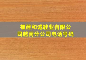 福建和诚鞋业有限公司越南分公司电话号码