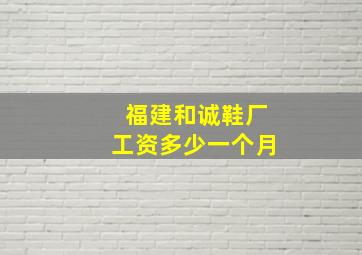 福建和诚鞋厂工资多少一个月