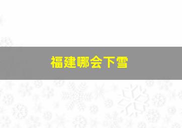 福建哪会下雪