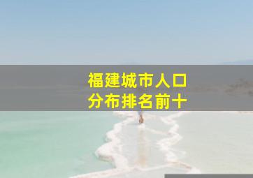 福建城市人口分布排名前十