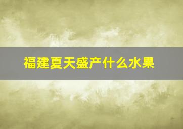 福建夏天盛产什么水果