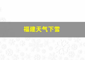 福建天气下雪