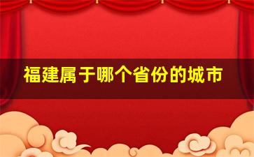 福建属于哪个省份的城市