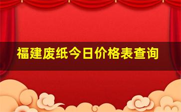 福建废纸今日价格表查询