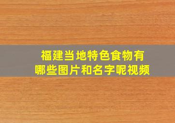 福建当地特色食物有哪些图片和名字呢视频