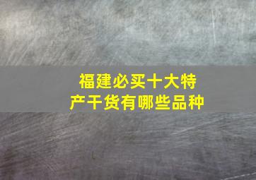 福建必买十大特产干货有哪些品种