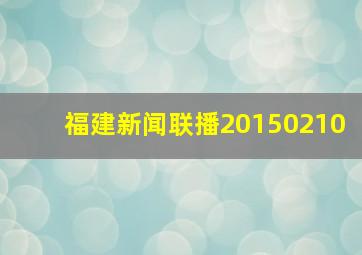 福建新闻联播20150210