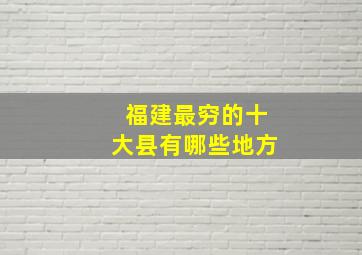 福建最穷的十大县有哪些地方