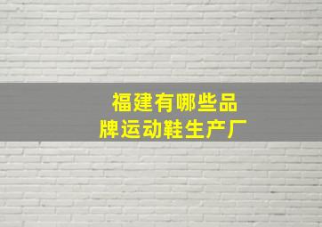 福建有哪些品牌运动鞋生产厂