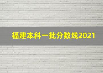 福建本科一批分数线2021