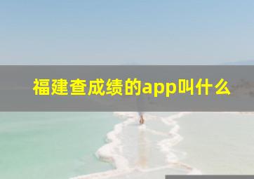 福建查成绩的app叫什么