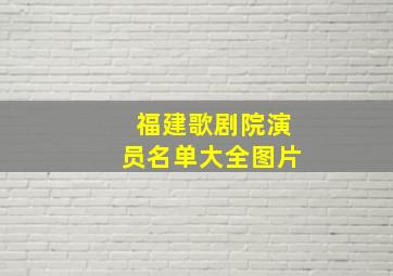 福建歌剧院演员名单大全图片