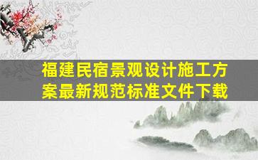 福建民宿景观设计施工方案最新规范标准文件下载