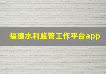 福建水利监管工作平台app