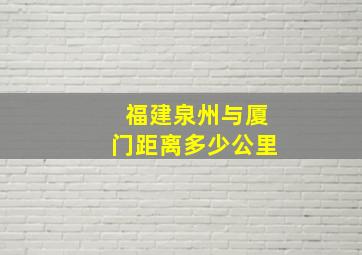 福建泉州与厦门距离多少公里