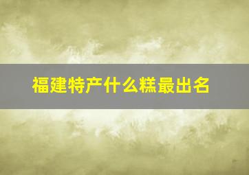 福建特产什么糕最出名