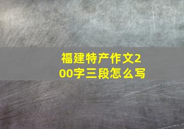 福建特产作文200字三段怎么写