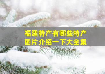 福建特产有哪些特产图片介绍一下大全集